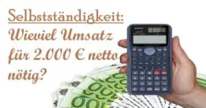 Mehr über den Artikel erfahren Selbstständig – Wieviel Umsatz sind für 2.000 € netto erforderlich?